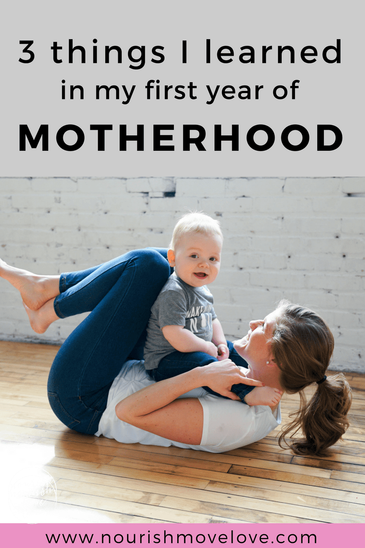 3 Things I Learned in My First Year of Motherhood | www.nourishmovelove.com